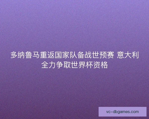 多纳鲁马重返国家队备战世预赛 意大利全力争取世界杯资格